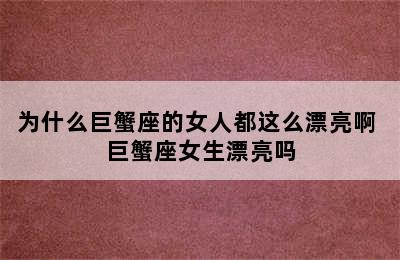 为什么巨蟹座的女人都这么漂亮啊 巨蟹座女生漂亮吗